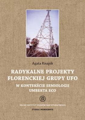 Studia i Monografie. Tom 35. Radykalne projekty florenckiej grupy UFO w Knapik Agata