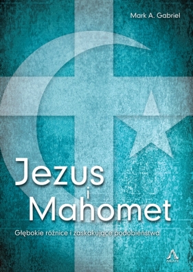Jezus i Mahomet - Mark A. Gabriel