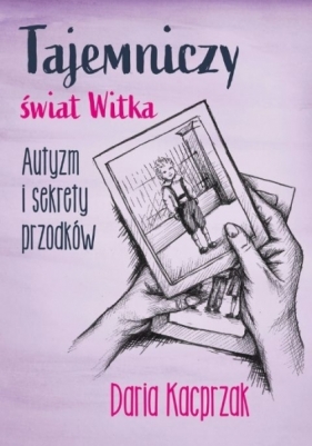 Tajemniczy świat Witka. Autyzm i sekrety przodków - Daria Kacprzak
