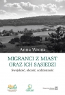 Migranci z miast oraz ich sąsiedzi Swojskość, obcość, codzienność Anna Wrona