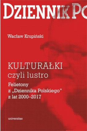 „Kulturałki” czyli lustro Felietony z „Dziennika Polskiego” z lat 2000-2017 - Wacław Krupiński