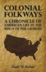 Colonial Folkways - A Chronicle of American Life in the Reign of the Georges Andrews Charles M.