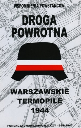 Wspomnienia powstańców: Droga powrotna. Warszawskie Termopile 1944 - Opracowanie zbiorowe