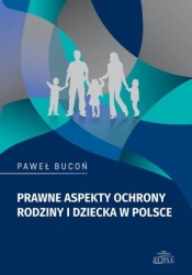 Prawne aspekty ochrony rodziny i dziecka w Polsce - Bucoń Paweł 