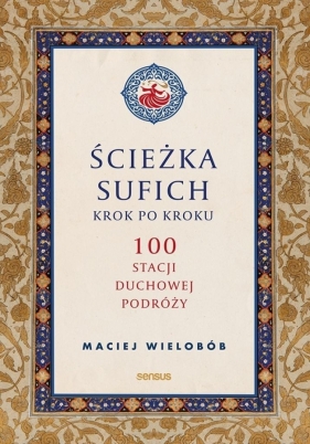 Ścieżka sufich krok po kroku: 100 stacji duchowej - Maciej Wielobób