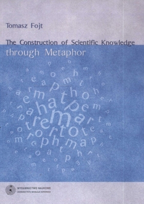 The Construction of Scientific Knowledge through Metaphor - Fojt Tomasz
