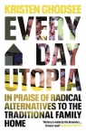 Everyday Utopia In Praise of Radical Alternatives to the Traditional Ghodsee Kristen