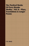 The Poetical Works Of Percy Bysshe Shelley - Vol. II - Plays, Translations & Shelly P. B.