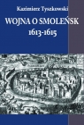 Wojna o Smoleńsk 1613-1615 Kazimierz Tyszkowski