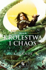 Królestwa i chaos. Kroniki Mroku. Tom 4 - Kel Kade