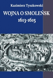 Wojna o Smoleńsk 1613-1615 - Tyszkowski Kazimierz