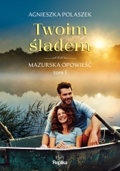 Twoim śladem. Mazurska opowieść. Tom 1 - Agnieszka Polaszek