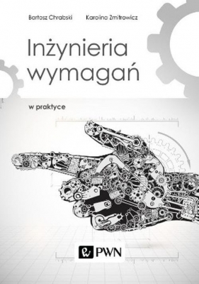 Inżynieria wymagań w praktyce - Bartosz Chrabski, Karolina Zmitrowicz