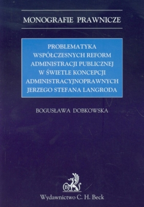 Problematyka współczesnych reform administracji publicznej w świetle koncepcji administracyjnoprawnych Jerzego Stefana Langroda - Dobkowska Bogusława
