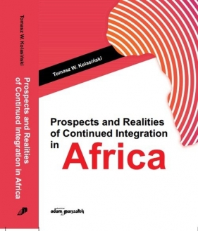 Prospects and Realities of Continued Integration in Africa - Tomasz W. Kolasiński