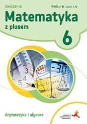 Matematyka z Plusem. Arytmetyka ćwiczenia. wersja B. Klasa 6 - A. Mysior, S. Wojtan, M. Dobrowolska, Z. Bolałek