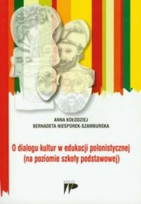 O dialogu kultur w edukacji polonistycznej (na poziomie szkoły podstawowej) (Uszkodzona okładka) - Kołodziej Anna, Niesporek-Szamburska Bernadeta