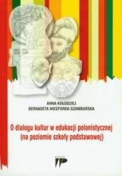 O dialogu kultur w edukacji polonistycznej (na poziomie szkoły podstawowej) (Uszkodzona okładka) - Kołodziej Anna, Niesporek-Szamburska Bernadeta
