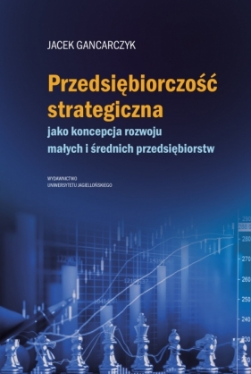 Przedsiębiorczość strategiczna jako koncepcja rozwoju małych i średnich przedsiębiorstw - Gancarczyk Jacek