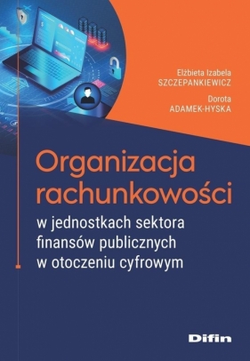 Organizacja rachunkowości w jednostkach sektora... - Elżbieta Izabela Szczepankiewicz, Dorota Adamek-Hyska