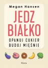 Jedz białko, opanuj cukier, buduj mięśnie Megan Hansen