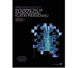 Odkrywanie radiologii interpretacja radiogramu klatki piersiowej - Julian Dobranowski, Alexander J. Dobranowski, Anthony J. Levinson