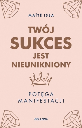 Twój sukces jest nieunikniony. Potęga manifestacji - Maite Issa