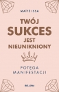 Twój sukces jest nieunikniony. Potęga manifestacji - Maite Issa