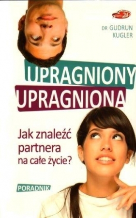 Upragniony, upragniona. Jak znaleźć partnera na całe życie? - Gudrun Kugler