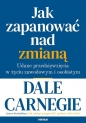 Jak zapanować nad zmianą. - Dale Carnegie