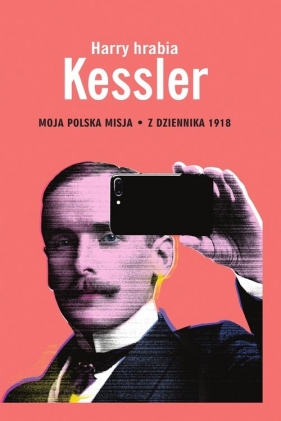 Moja polska misja Z Dziennika 1918 - Kessler Harry hrabia