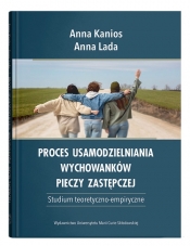 Proces usamodzielniania wychowanków pieczy zastępczej. Studium teoretyczno-empiryczne - Anna Kanios