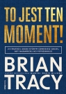 To jest ten moment! 21 strategii, dzięki którym odniesiesz sukces, gdy Brian Tracy