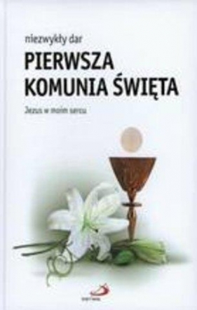 Niezwykły dar - Pierwsza Komunia Święta. Jezus w moim sercu - Joanna Wilkońska