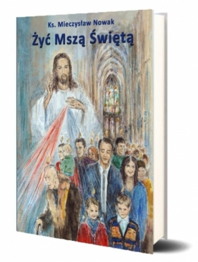 Żyć Mszą Świętą - Mieczysław Nowak