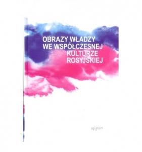 Obrazy władzy we współczesnej kulturze rosyjskiej - Opracowanie zbiorowe