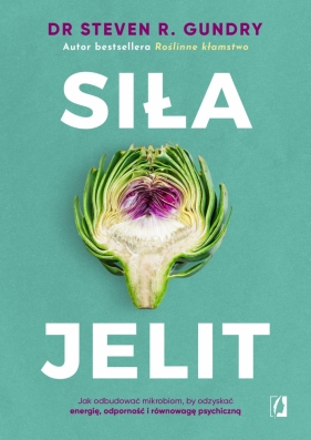 Siła jelit. Jak odbudować mikrobiom, by odzyskać energię, odporność i równowagę psychiczną - Steven Gundry