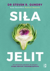 Siła jelit. Jak odbudować mikrobiom, by odzyskać energię, odporność i równowagę psychiczną - Steven Gundry