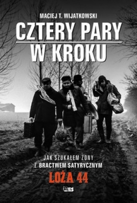 Cztery Pary w kroku. Jak szukałem żony z bractwem satyrycznym LOŻA 44 - Maciej T. Wijatkowski