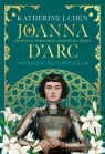 Joanna d’Arc. Dziewczyna, wojowniczka, heretyczka, święta Chen Katherine