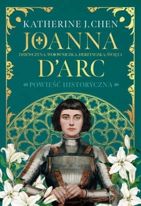 Joanna d’Arc. Dziewczyna, wojowniczka, heretyczka, święta - Chen Katherine
