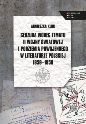Cenzura wobec tematu II wojny światowej i podziemia powojennego w literaturze polskiej 1956-1958 - Kloc Agnieszka