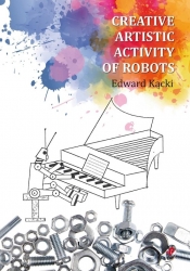 Creative Artistic Activity of Robots - Kącki Edward 