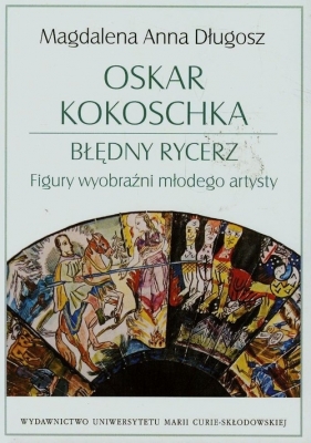 Oskar Kokoschka Błędny rycerz Figury wyobraźni młodego artysty - Magdalena Anna Długosz