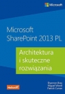 Microsoft SharePoint 2013 PL Architektura i skuteczne rozwiązania Shannon Bray, Miguel Wood, Patrick Curran