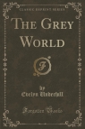 The Grey World (Classic Reprint) Underhill Evelyn