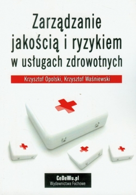 Zarządzanie jakością i ryzykiem w usługach zdrowotnych - Opolski Krzysztof, Waśniewski Krzysztof