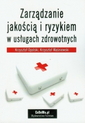 Zarządzanie jakością i ryzykiem w usługach zdrowotnych - Waśniewski Krzysztof, Opolski Krzysztof