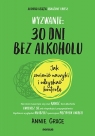 Wyzwanie: 30 dni bez alkoholu Jak zmienić nawyki i odzyskać kontrolę Annie Grace
