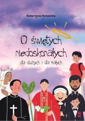 O świętych niedoskonałych dla dużych i małych - Katarzyna Sosnecka